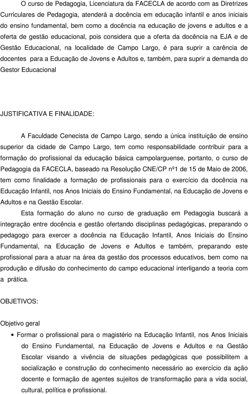 carência de docentes para a Educação de Jovens e Adultos e, também, para suprir a demanda do Gestor Educacional JUSTIFICATIVA E FINALIDADE: A Faculdade Cenecista de Campo Largo, sendo a única