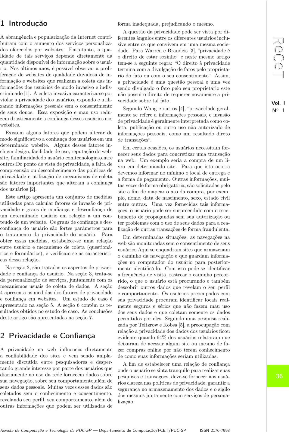 Nos últimos anos, é possível observar a proliferação de websites de qualidade duvidosa de informação e websites que realizam a coleta das informações dos usuários de modo invasivo e indiscriminado