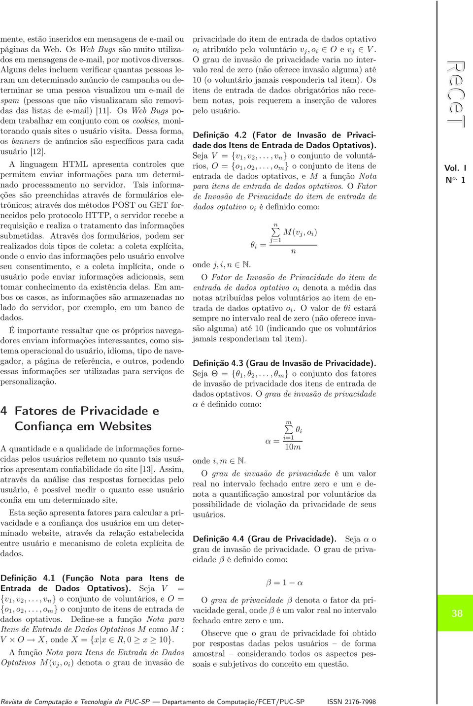 de e-mail) [11]. Os Web Bugs podem trabalhar em conjunto com os cookies, monitorando quais sites o usuário visita. Dessa forma, os banners de anúncios são específicos para cada usuário [12].