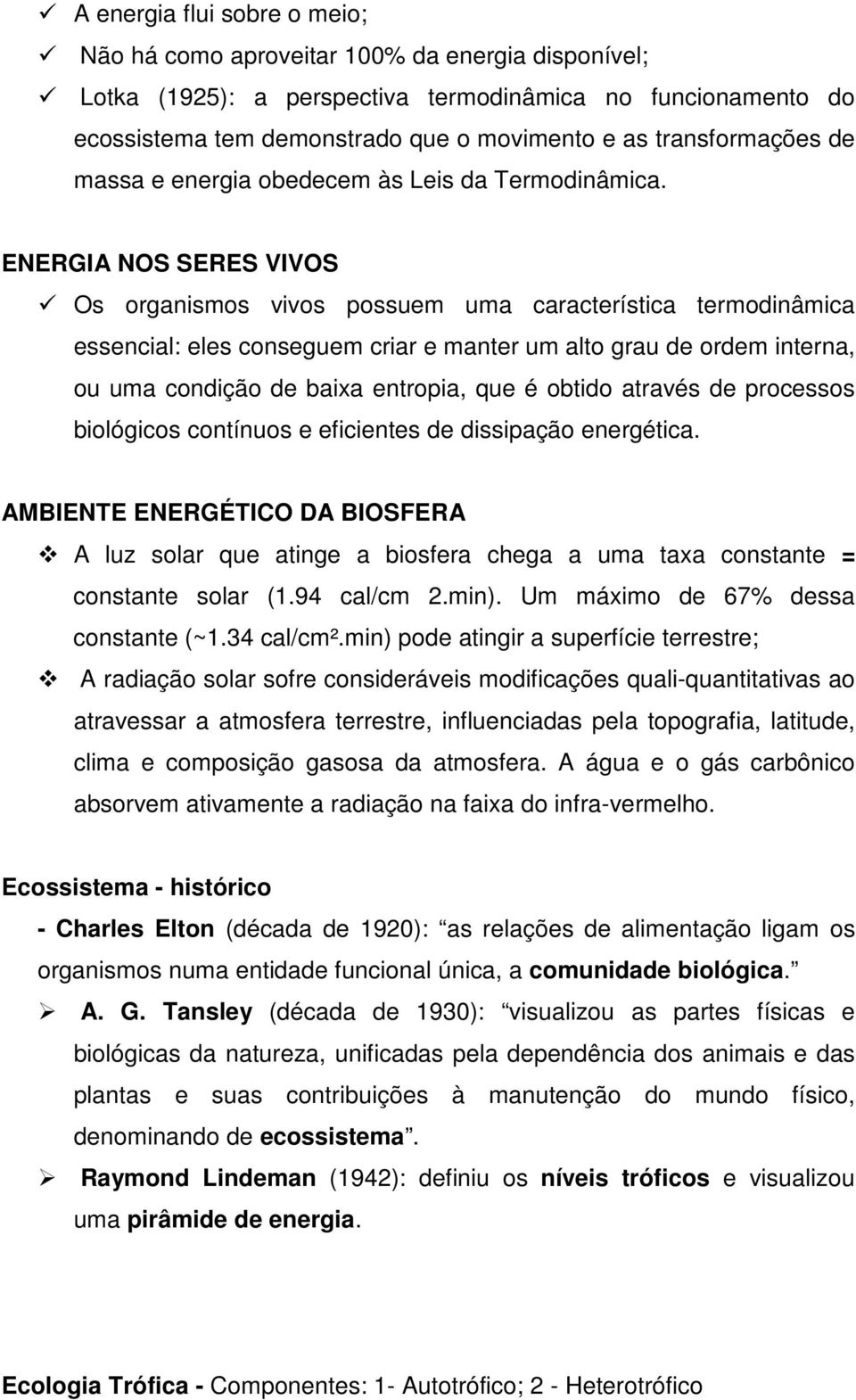 ENERGIA NOS SERES VIVOS Os organismos vivos possuem uma característica termodinâmica essencial: eles conseguem criar e manter um alto grau de ordem interna, ou uma condição de baixa entropia, que é