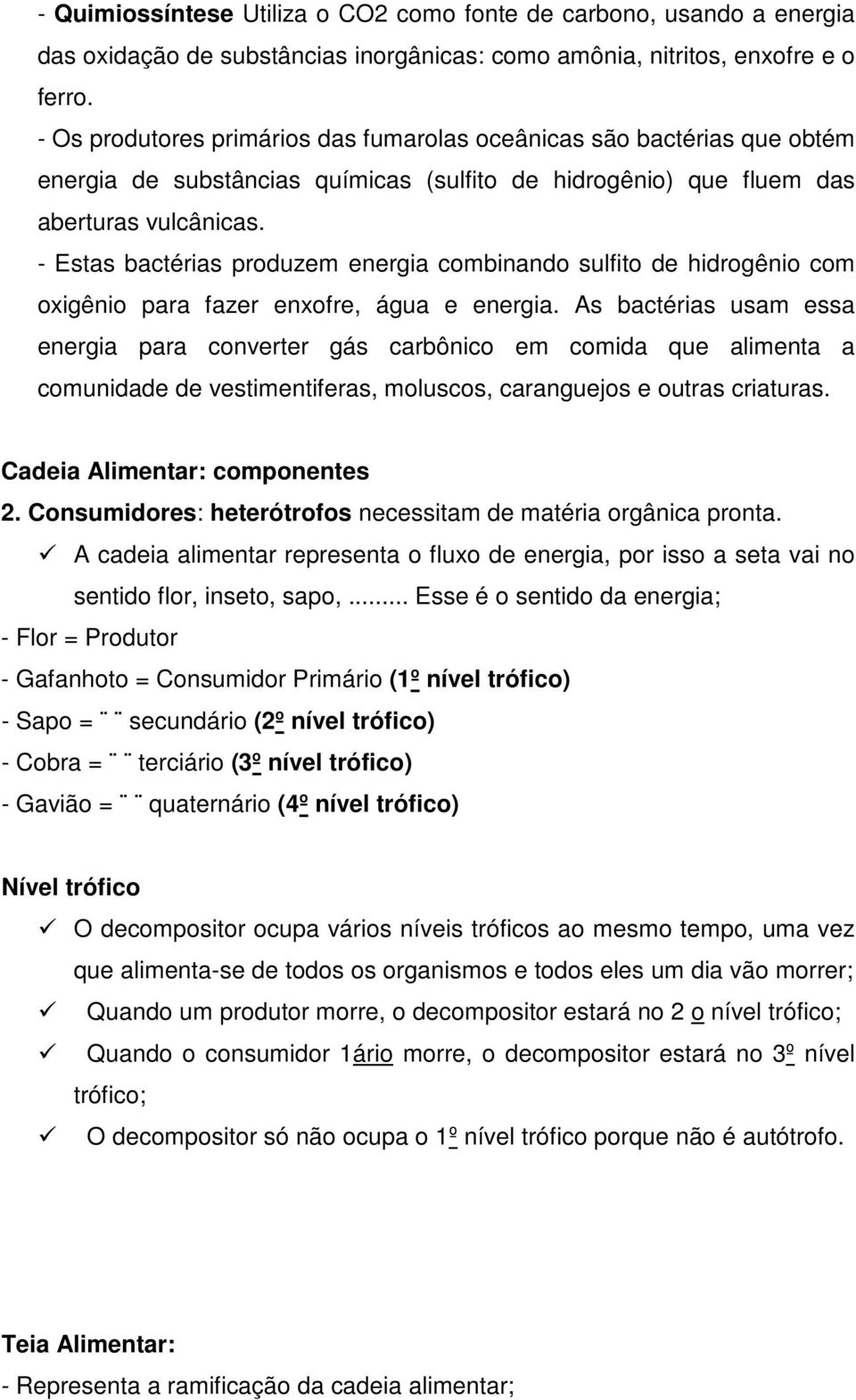 - Estas bactérias produzem energia combinando sulfito de hidrogênio com oxigênio para fazer enxofre, água e energia.