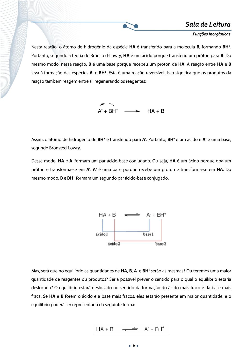 Isso significa que os produtos da reação também reagem entre si, regenerando os reagentes: A - + B + A + B Assim, o átomo de hidrogênio de B + é transferido para A -.