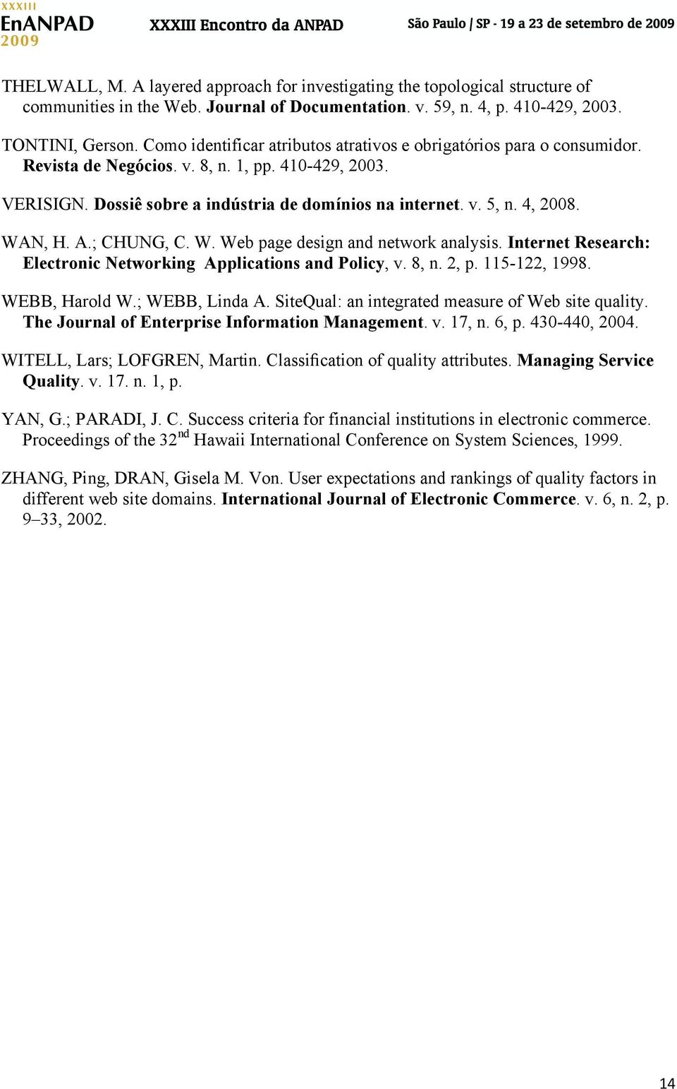 WAN, H. A.; CHUNG, C. W. Web page design and network analysis. Internet Research: Electronic Networking Applications and Policy, v. 8, n. 2, p. 115-122, 1998. WEBB, Harold W.; WEBB, Linda A.