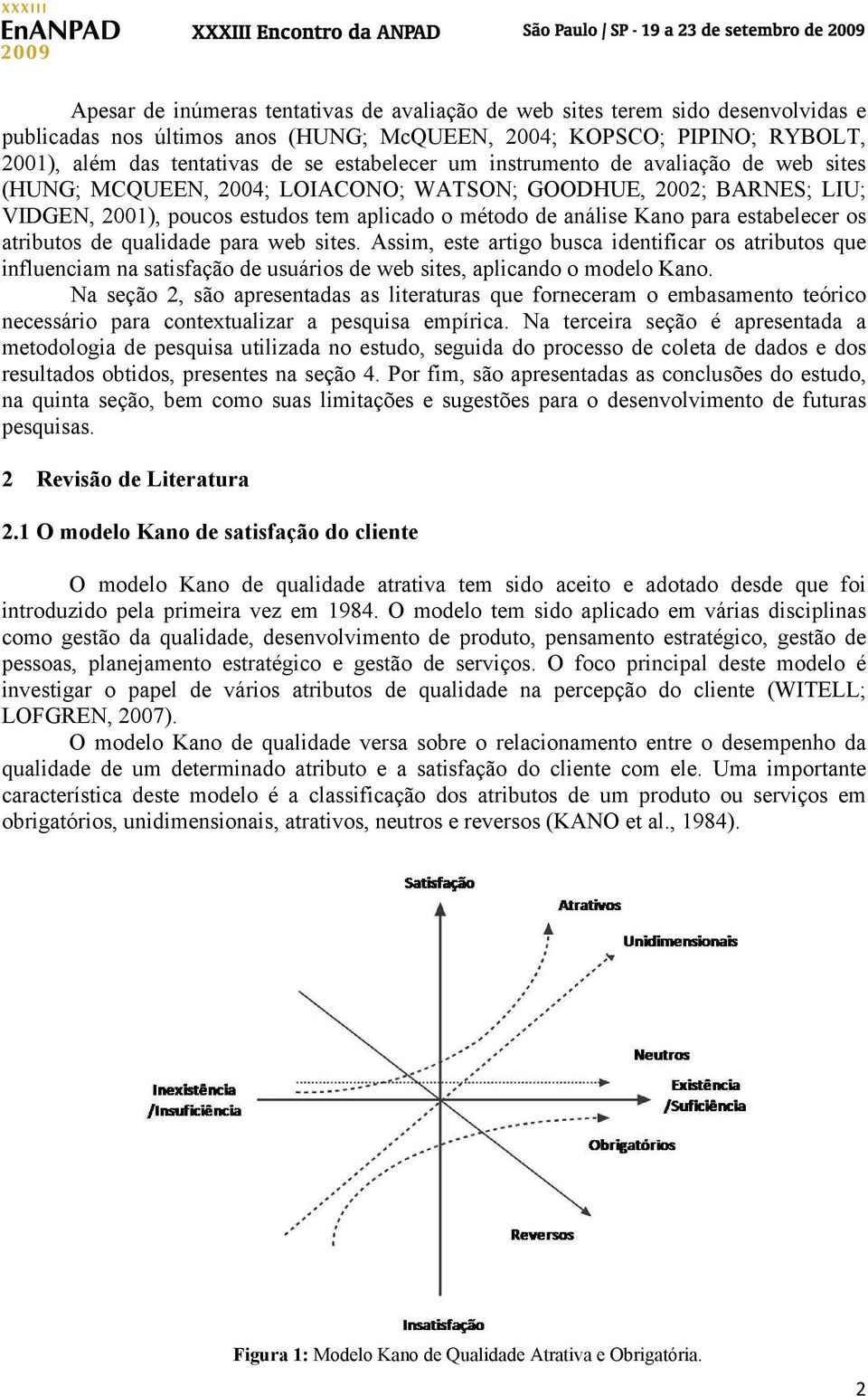 estabelecer os atributos de qualidade para web sites. Assim, este artigo busca identificar os atributos que influenciam na satisfação de usuários de web sites, aplicando o modelo Kano.