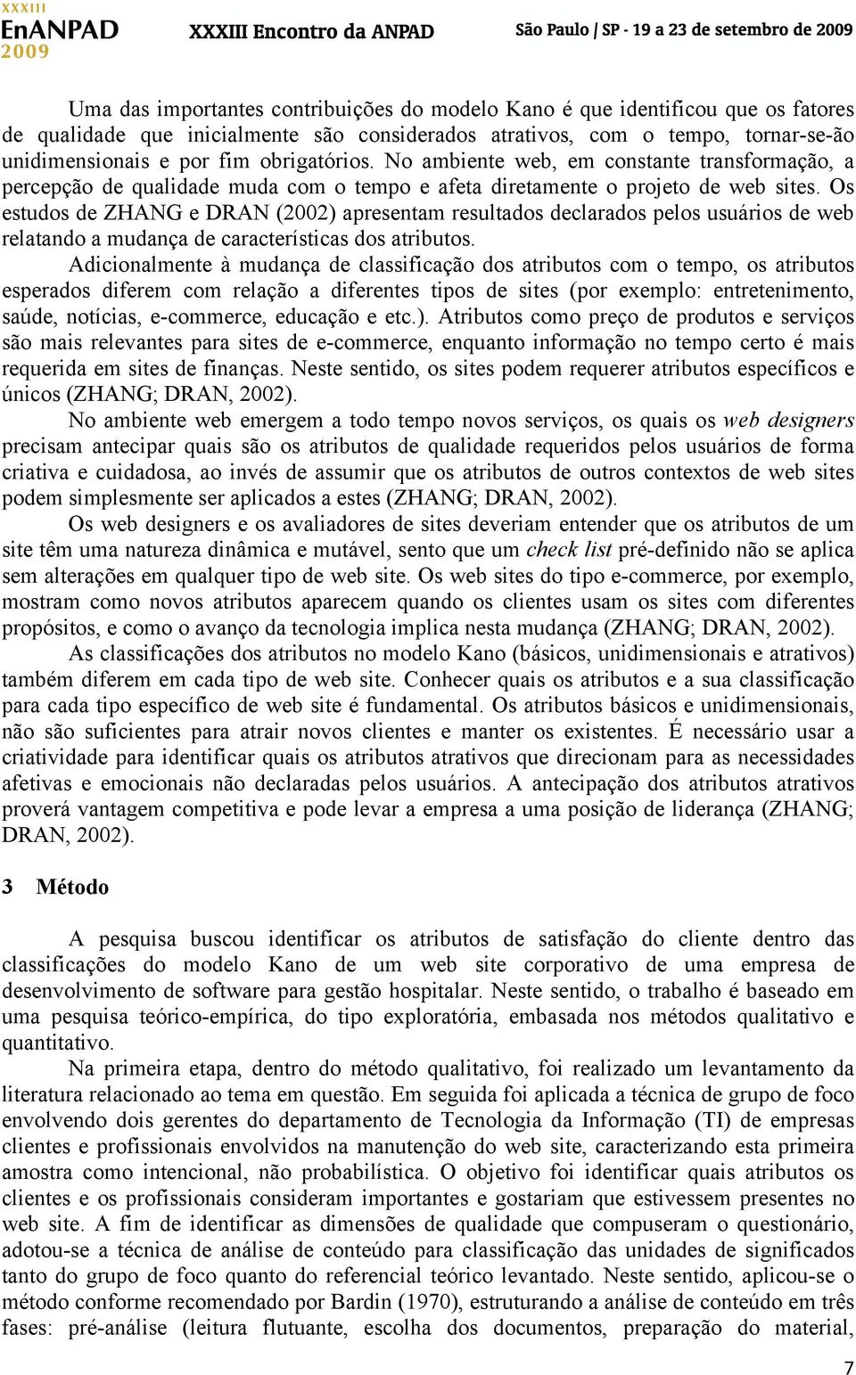 Os estudos de ZHANG e DRAN (2002) apresentam resultados declarados pelos usuários de web relatando a mudança de características dos atributos.