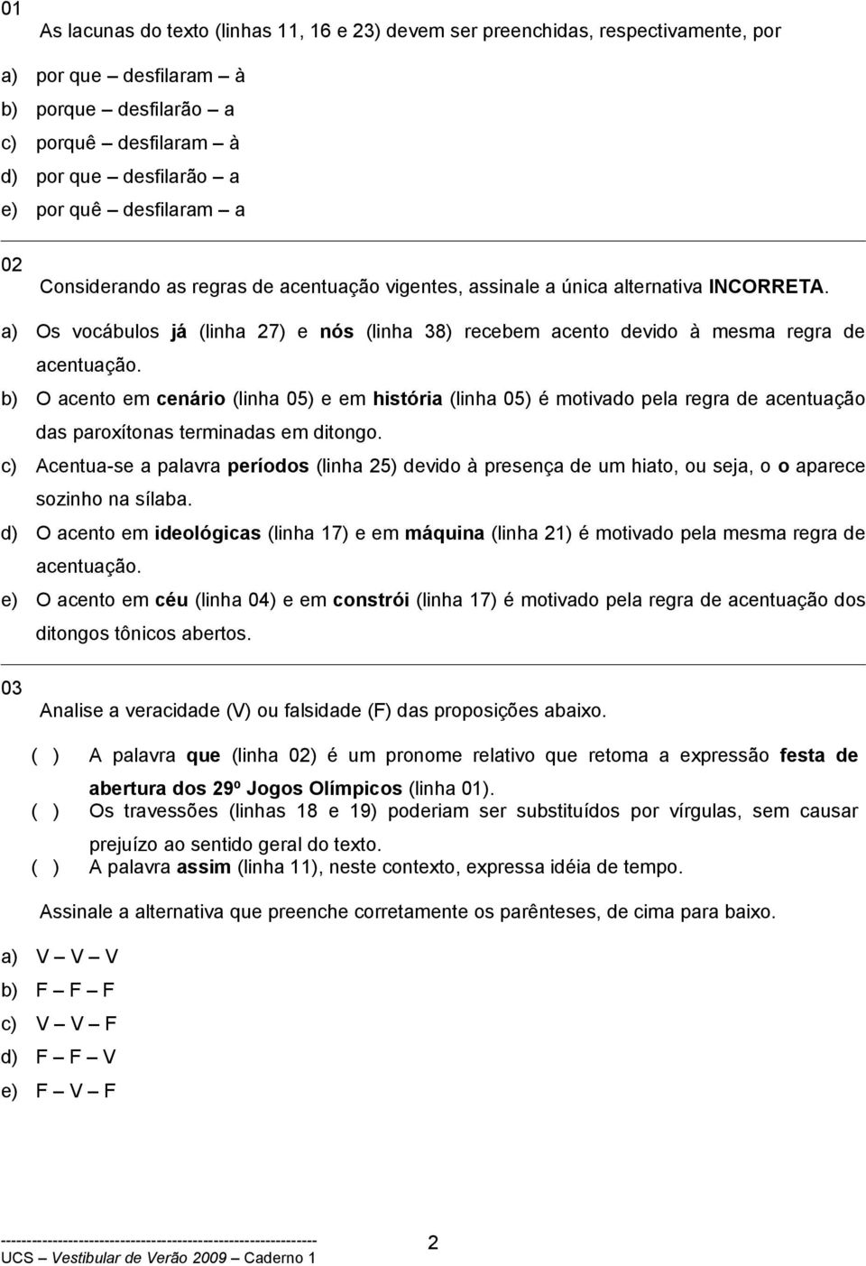 b) O acento em cenário (linha 05) e em história (linha 05) é motivado pela regra de acentuação das paroxítonas terminadas em ditongo.