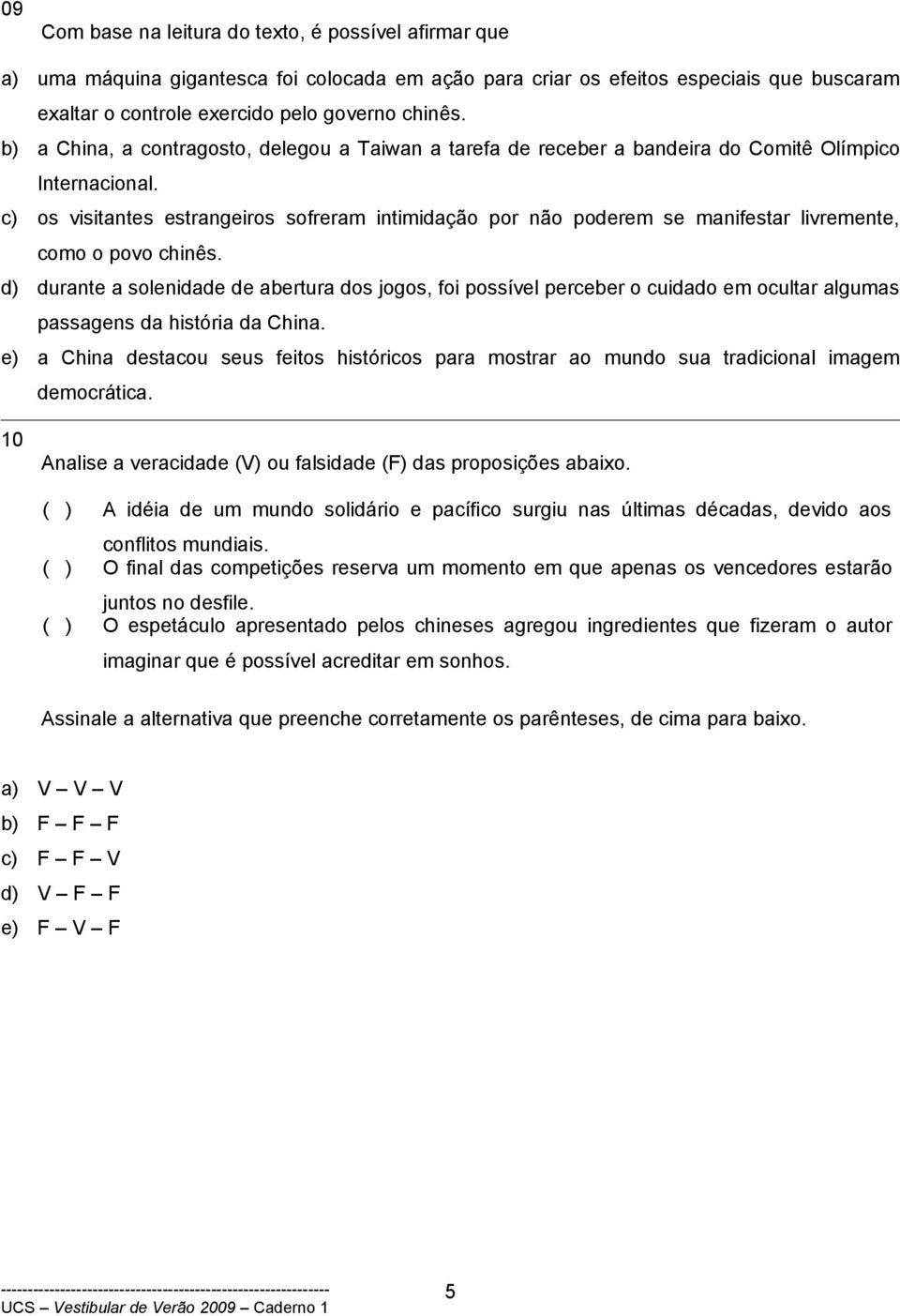 c) os visitantes estrangeiros sofreram intimidação por não poderem se manifestar livremente, como o povo chinês.