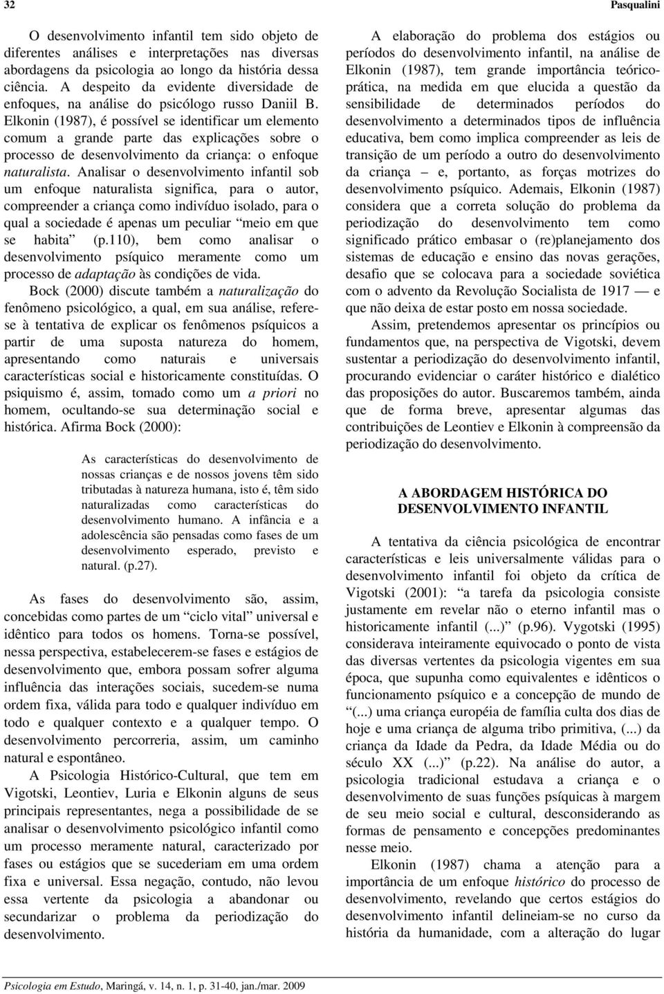 Elkonin (1987), é possível se identificar um elemento comum a grande parte das explicações sobre o processo de desenvolvimento da criança: o enfoque naturalista.