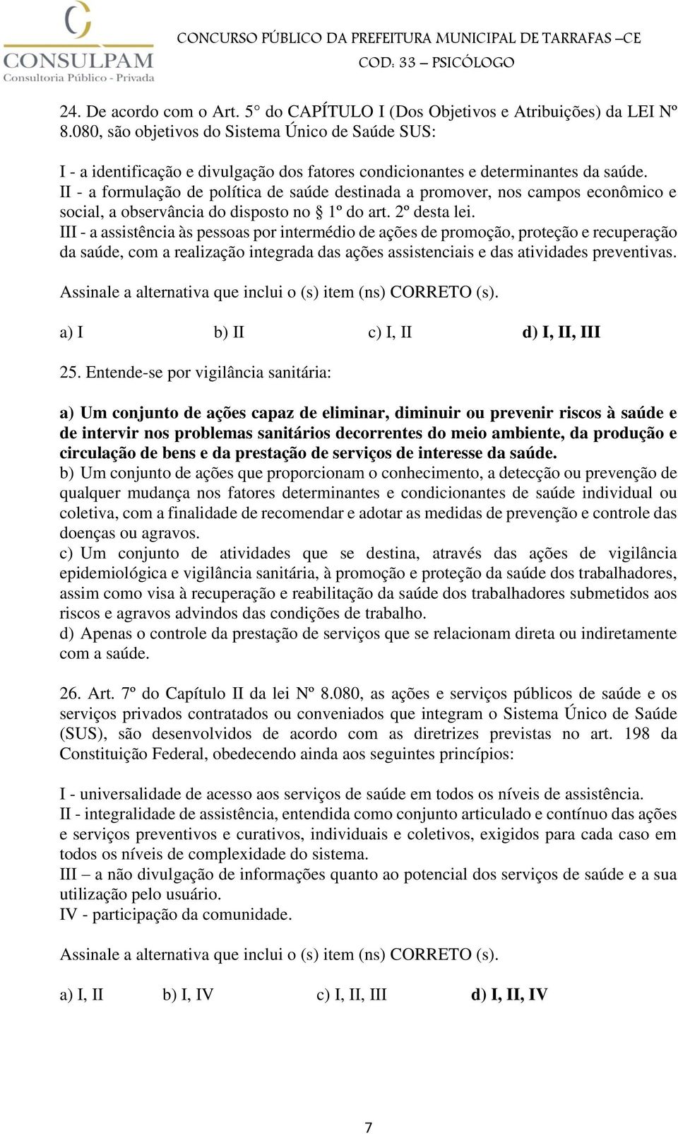 II - a formulação de política de saúde destinada a promover, nos campos econômico e social, a observância do disposto no 1º do art. 2º desta lei.