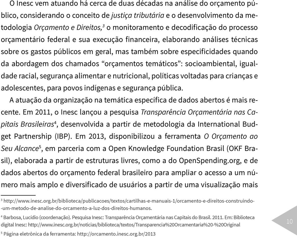 chamados orçamentos temáticos : socioambiental, igualdade racial, segurança alimentar e nutricional, políticas voltadas para crianças e adolescentes, para povos indígenas e segurança pública.