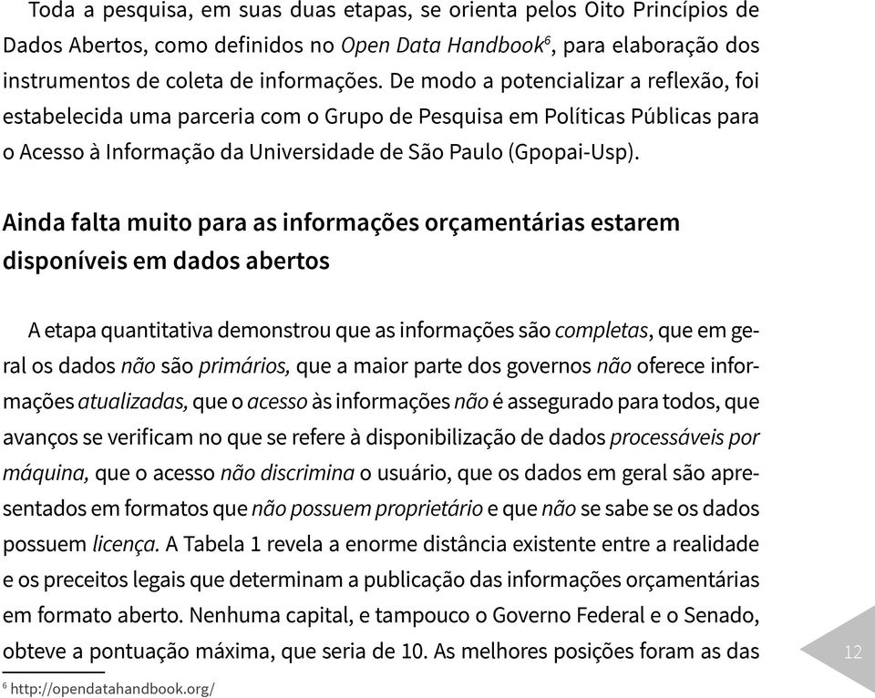 Ainda falta muito para as informações orçamentárias estarem disponíveis em dados abertos A etapa quantitativa demonstrou que as informações são completas, que em geral os dados não são primários, que