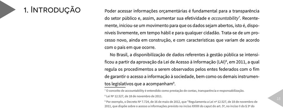 Trata-se de um processo novo, ainda em construção, e com características que variam de acordo com o país em que ocorre.