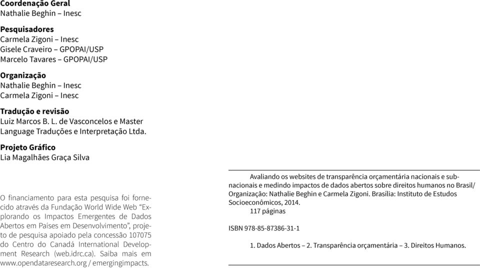 Projeto Gráfico Lia Magalhães Graça Silva O financiamento para esta pesquisa foi fornecido através da Fundação World Wide Web Explorando os Impactos Emergentes de Dados Abertos em Países em