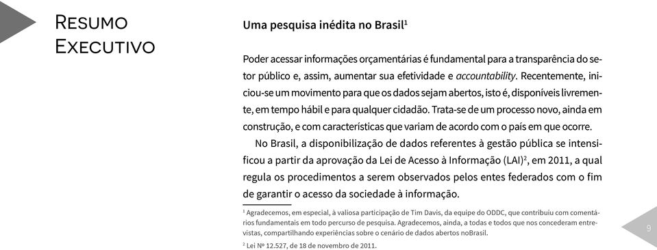 Trata-se de um processo novo, ainda em construção, e com características que variam de acordo com o país em que ocorre.