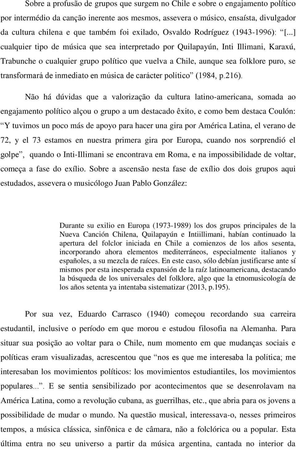 ..] cualquier tipo de música que sea interpretado por Quilapayún, Inti Illimani, Karaxú, Trabunche o cualquier grupo político que vuelva a Chile, aunque sea folklore puro, se transformará de