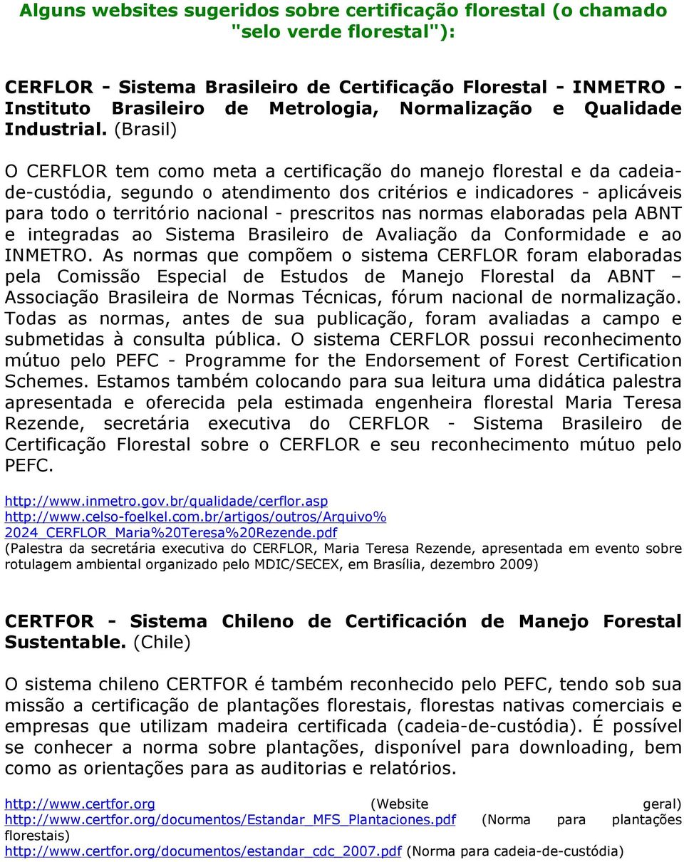 (Brasil) O CERFLOR tem como meta a certificação do manejo florestal e da cadeiade-custódia, segundo o atendimento dos critérios e indicadores - aplicáveis para todo o território nacional - prescritos