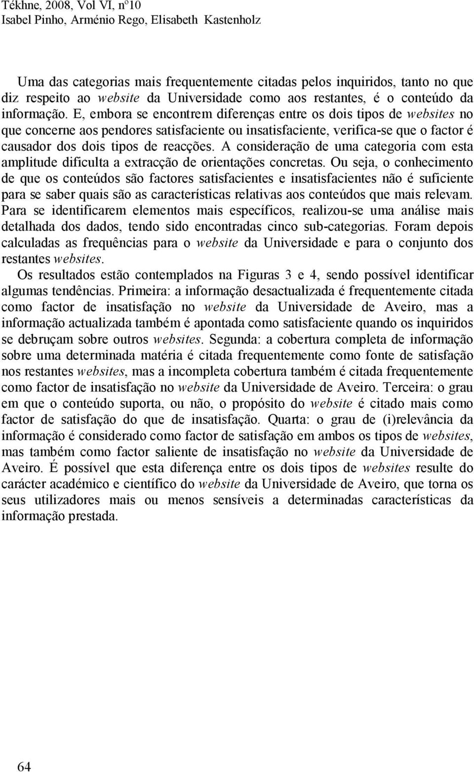 A consideração de uma categoria com esta amplitude dificulta a extracção de orientações concretas.