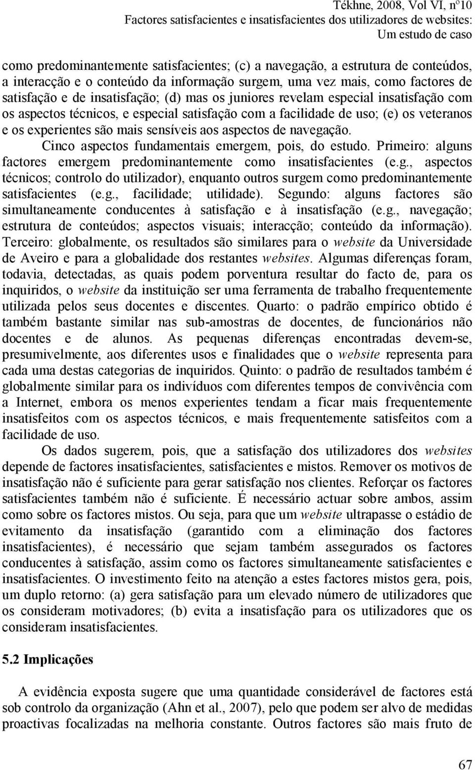 de uso; (e) os veteranos e os experientes são mais sensíveis aos aspectos de navegação. Cinco aspectos fundamentais emergem, pois, do estudo.