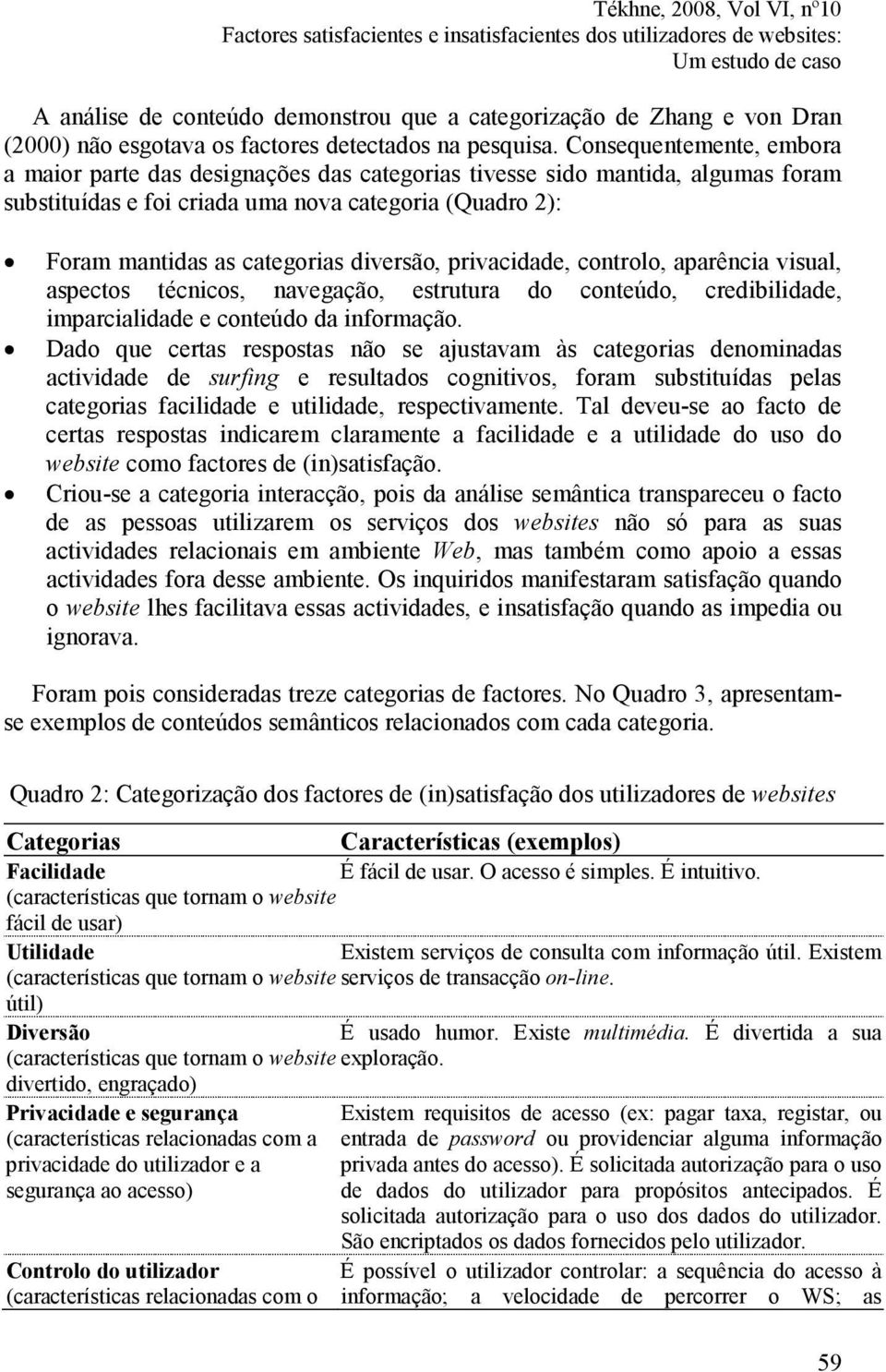 Consequentemente, embora a maior parte das designações das categorias tivesse sido mantida, algumas foram substituídas e foi criada uma nova categoria (Quadro 2): Foram mantidas as categorias