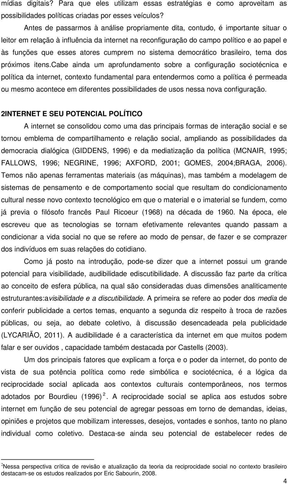 cumprem no sistema democrático brasileiro, tema dos próximos itens.