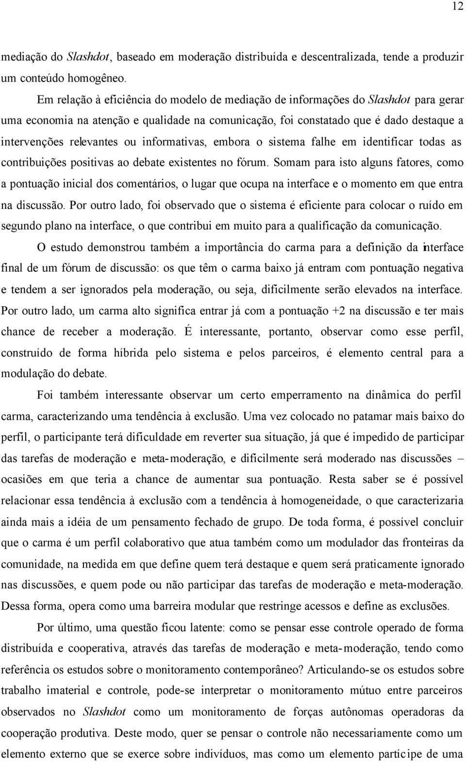 informativas, embora o sistema falhe em identificar todas as contribuições positivas ao debate existentes no fórum.