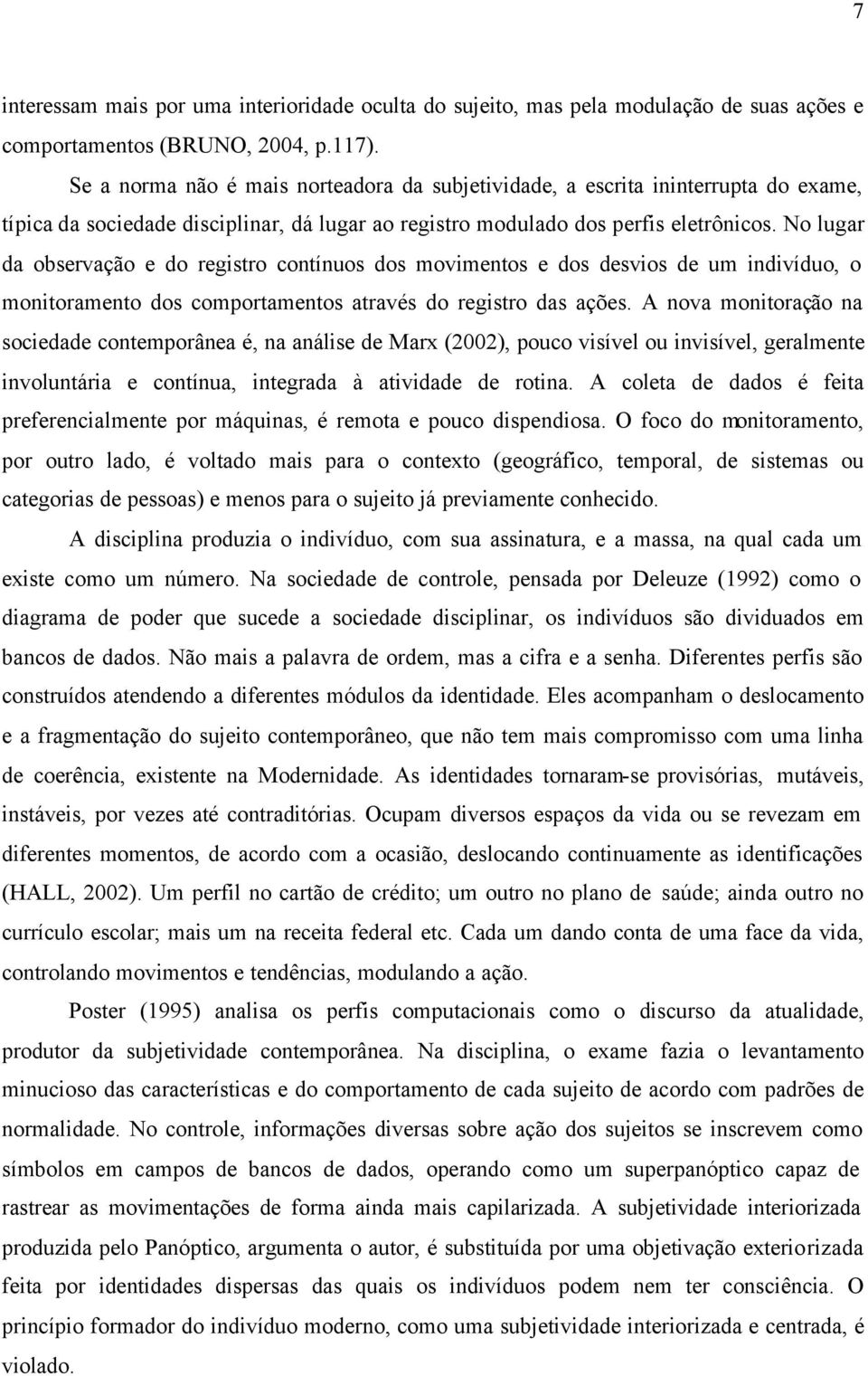 No lugar da observação e do registro contínuos dos movimentos e dos desvios de um indivíduo, o monitoramento dos comportamentos através do registro das ações.