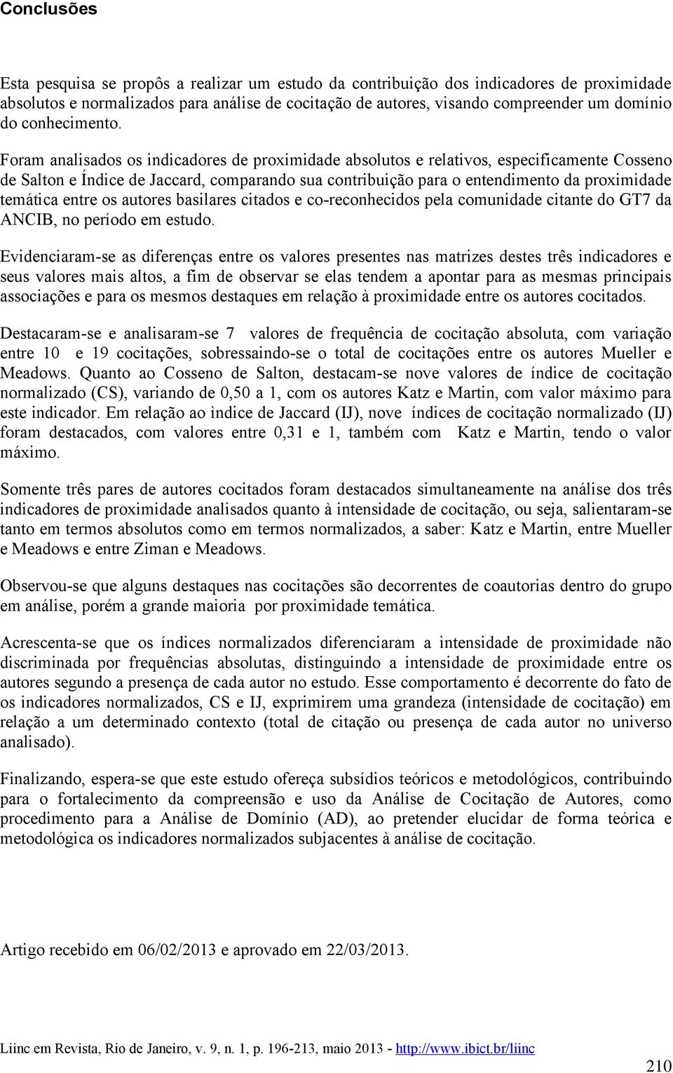 Foram analisados os indicadores de proximidade absolutos e relativos, especificamente Cosseno de Salton e Índice de Jaccard, comparando sua contribuição para o entendimento da proximidade temática