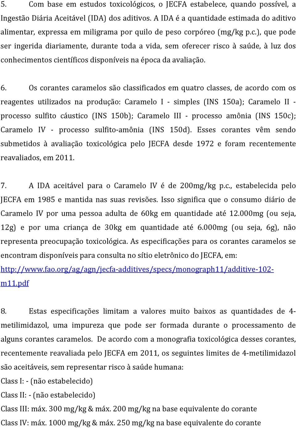 rpóreo (mg/kg p.c.), que pode ser ingerida diariamente, durante toda a vida, sem oferecer risco à saúde, à luz dos conhecimentos científicos disponíveis na época da avaliação. 6.