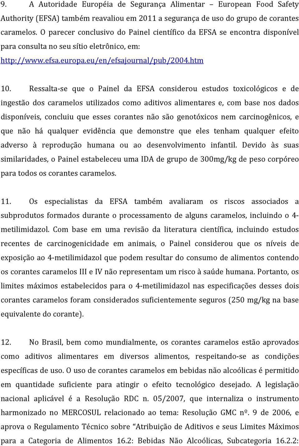 Ressalta-se que o Painel da EFSA considerou estudos toxicológicos e de ingestão dos caramelos utilizados como aditivos alimentares e, com base nos dados disponíveis, concluiu que esses corantes não