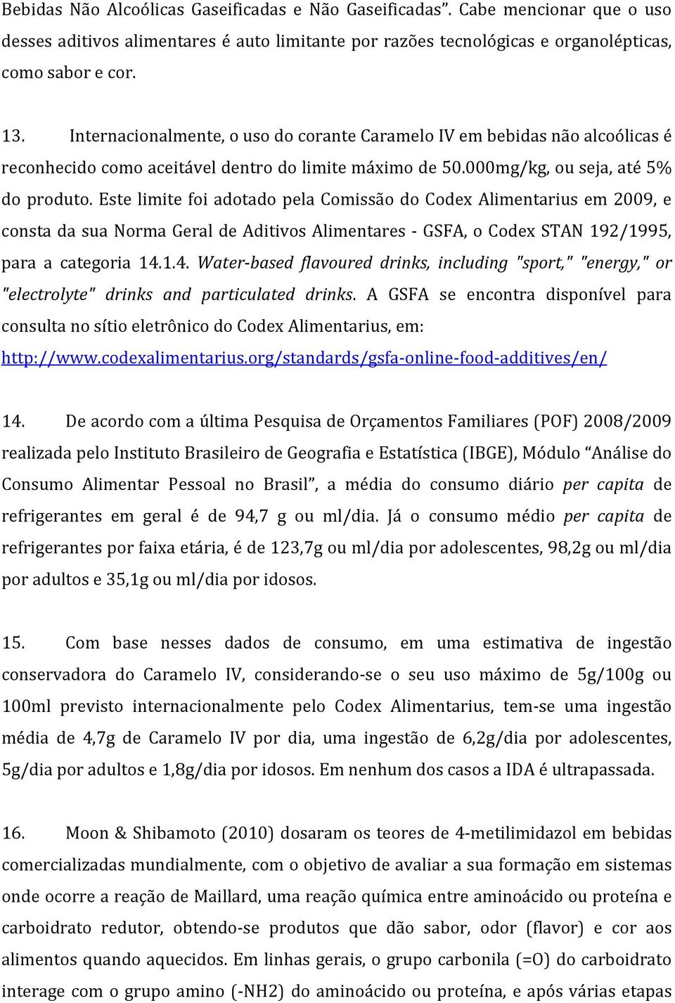 Este limite foi adotado pela Comissão do Codex Alimentarius em 2009, e consta da sua Norma Geral de Aditivos Alimentares - GSFA, o Codex STAN 192/1995, para a categoria 14.