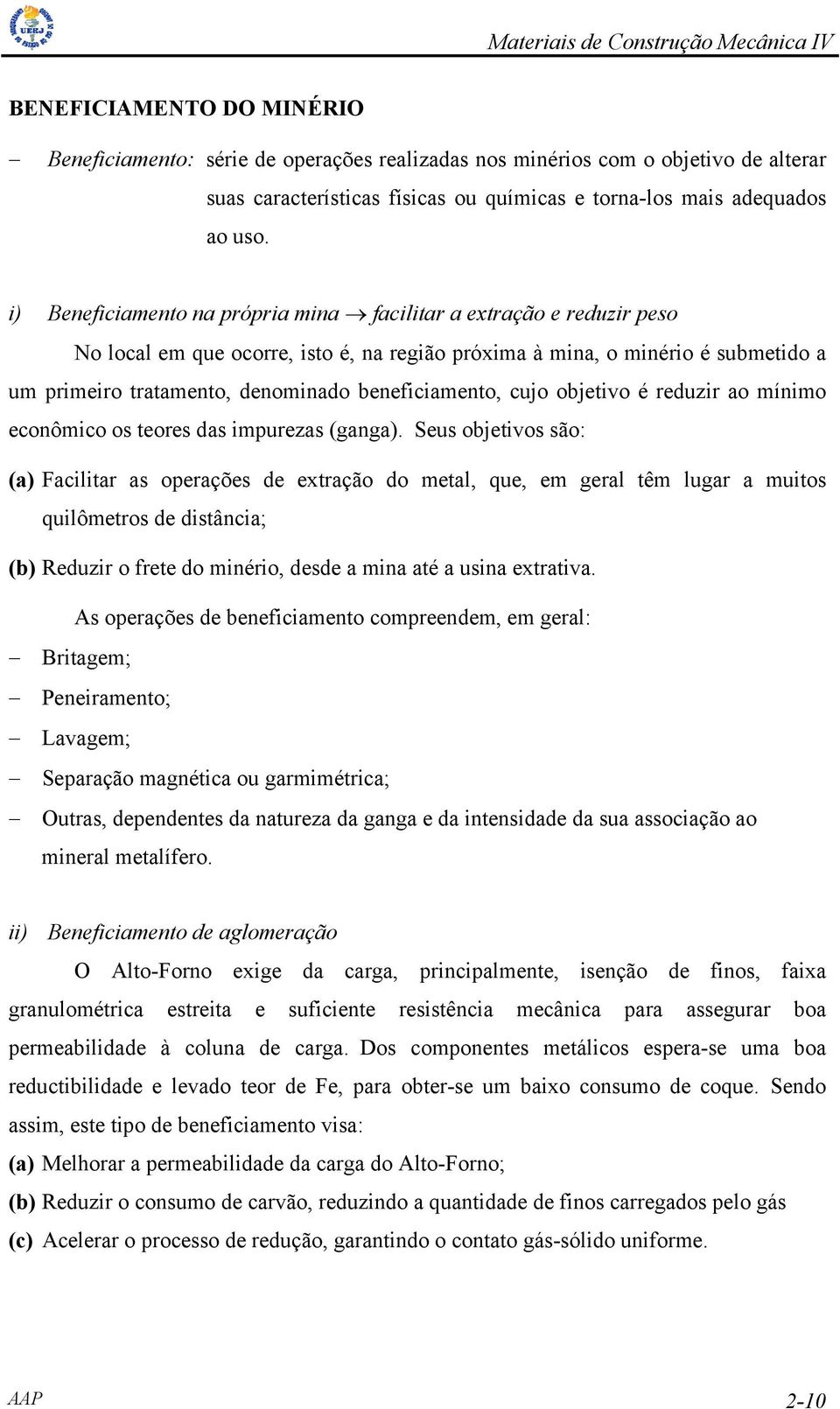 beneficiamento, cujo objetivo é reduzir ao mínimo econômico os teores das impurezas (ganga).