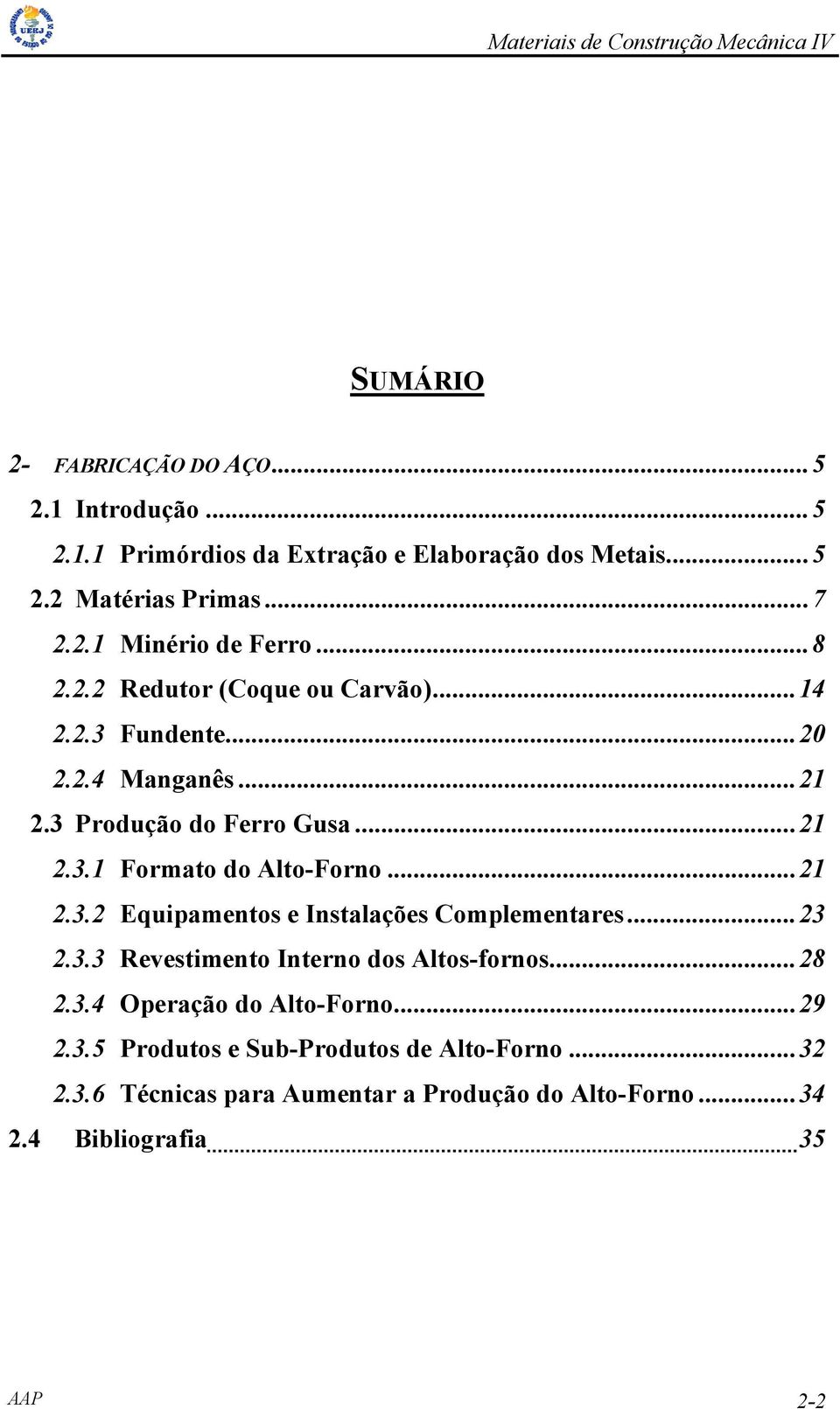 .. 21 2.3.2 Equipamentos e Instalações Complementares... 23 2.3.3 Revestimento Interno dos Altos-fornos... 28 2.3.4 Operação do Alto-Forno... 29 2.