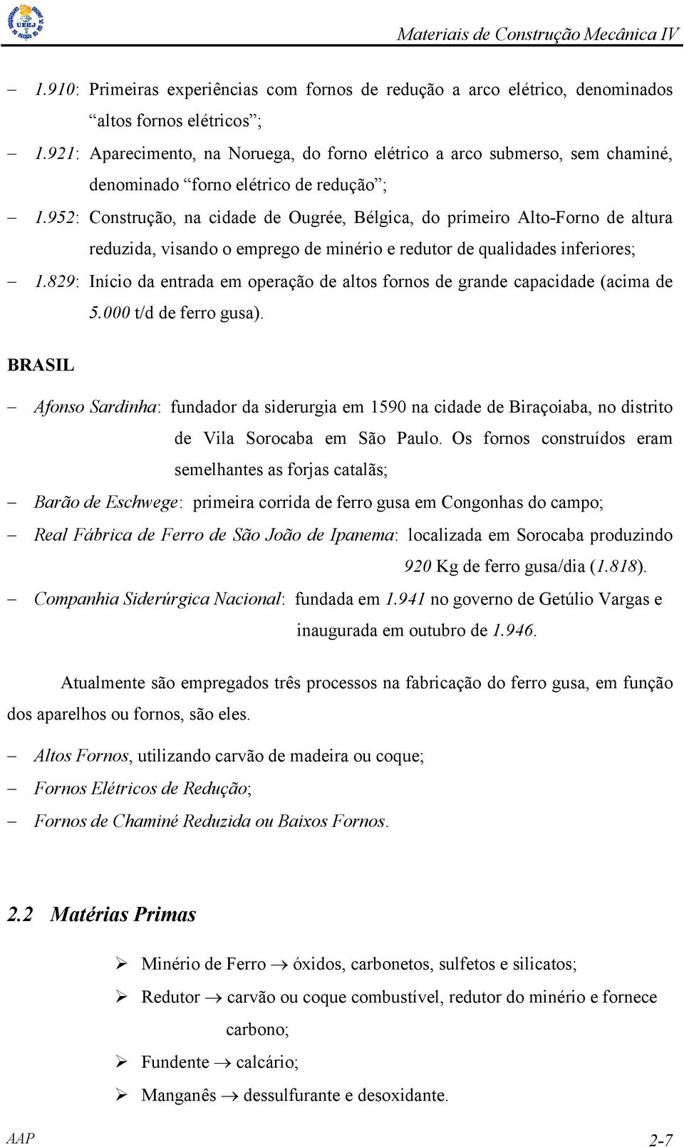 952: Construção, na cidade de Ougrée, Bélgica, do primeiro Alto-Forno de altura reduzida, visando o emprego de minério e redutor de qualidades inferiores; 1.