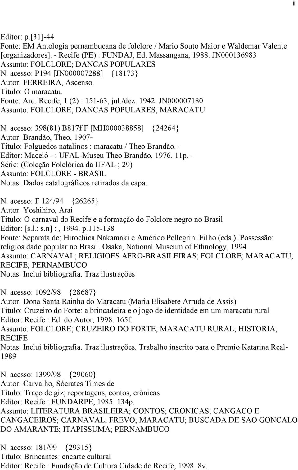 JN000007180 Assunto: FOLCLORE; DANCAS POPULARES; MARACATU N. acesso: 398(81) B817f F [MH000038858] {24264} Autor: Brandão, Theo, 1907- Título: Folguedos natalinos : maracatu / Theo Brandão.