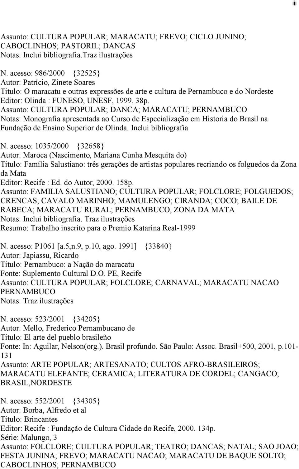 Assunto: CULTURA POPULAR; DANCA; MARACATU; PERNAMBUCO Notas: Monografia apresentada ao Curso de Especialização em Historia do Brasil na Fundação de Ensino Superior de Olinda. Inclui bibliografia N.