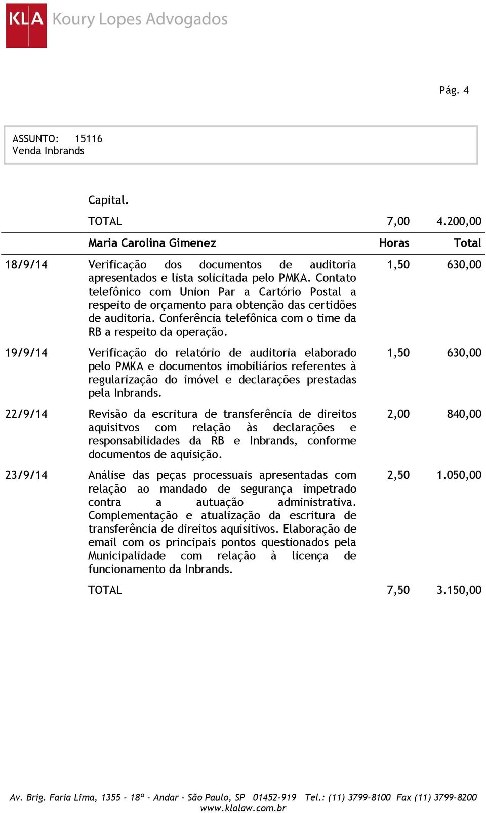 19/9/14 Verificação do relatório de auditoria elaborado pelo PMKA e documentos imobiliários referentes à regularização do imóvel e declarações prestadas pela Inbrands.