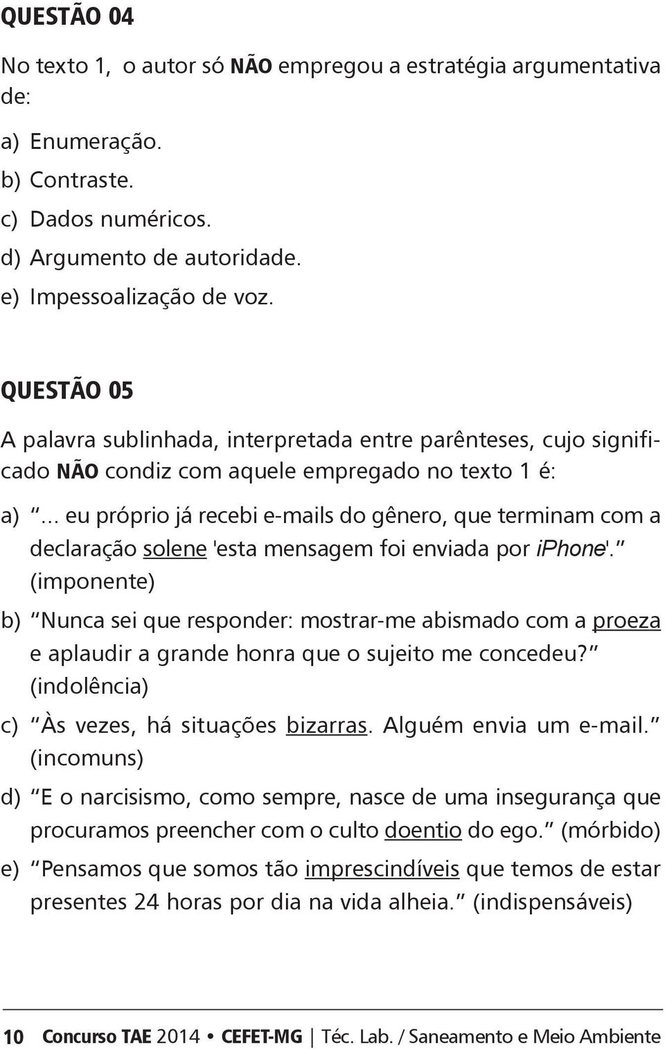 .. eu próprio já recebi e-mails do gênero, que terminam com a declaração solene 'esta mensagem foi enviada por iphone'.