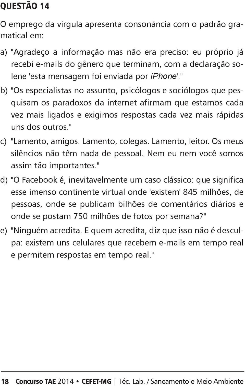 " b) "Os especialistas no assunto, psicólogos e sociólogos que pesquisam os paradoxos da internet afirmam que estamos cada vez mais ligados e exigimos respostas cada vez mais rápidas uns dos outros.