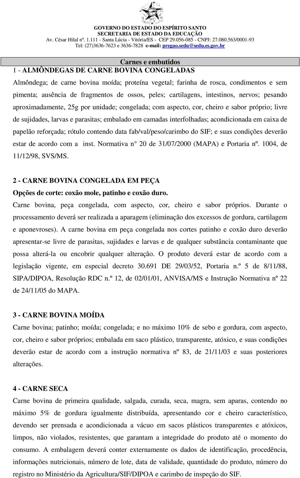 interfolhadas; acondicionada em caixa de papelão reforçada; rótulo contendo data fab/val/peso/carimbo do SIF; e suas condições deverão estar de acordo com a inst.