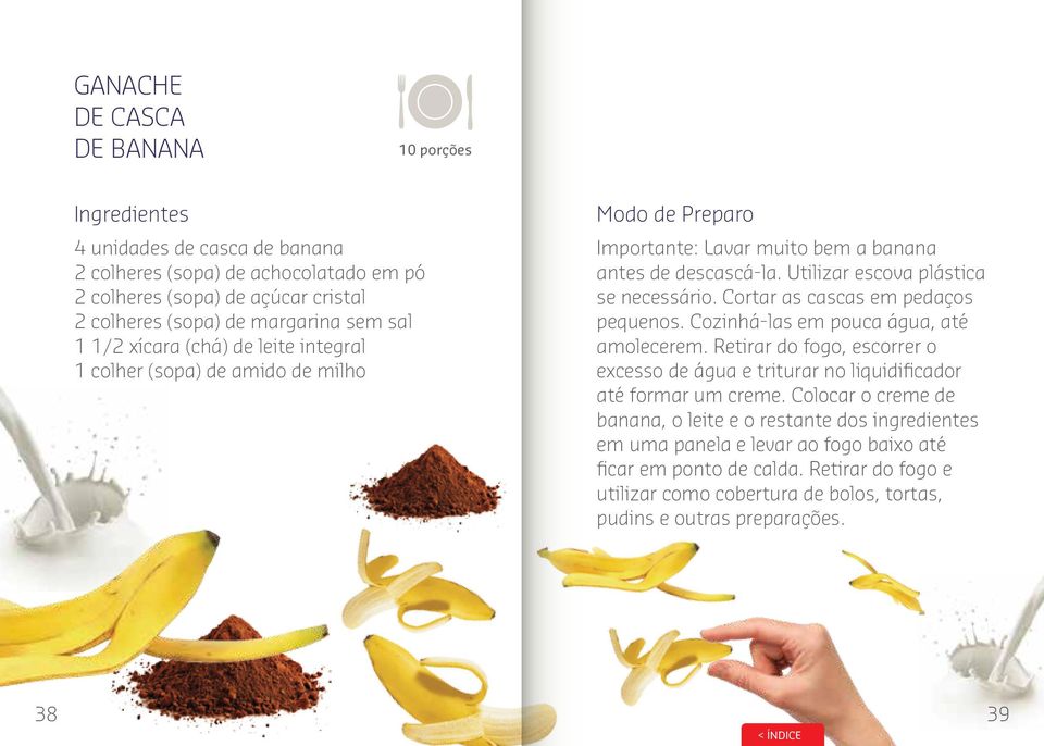 Cortar as cascas em pedaços pequenos. Cozinhá-las em pouca água, até amolecerem. Retirar do fogo, escorrer o excesso de água e triturar no liquidificador até formar um creme.