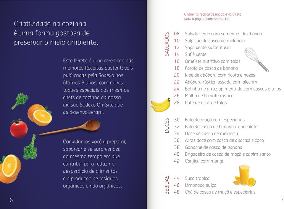 Sodexo nos últimos 3 anos, com novos toques especiais dos mesmos chefs de cozinha da nossa divisão Sodexo On-Site que as desenvolveram.