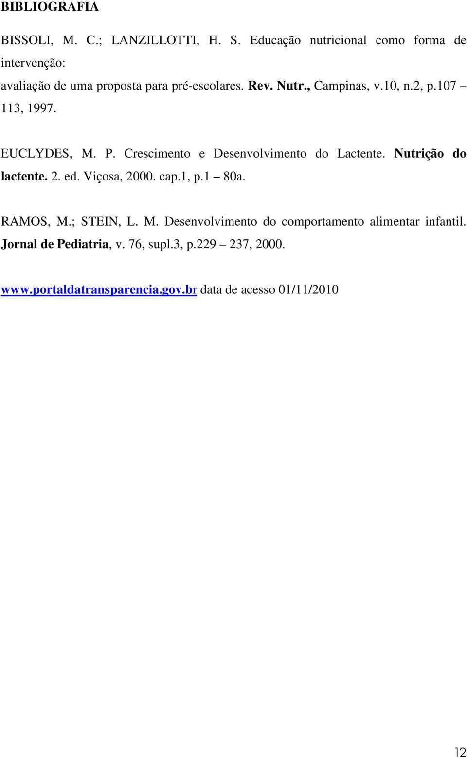 2, p.107 113, 1997. EUCLYDES, M. P. Crescimento e Desenvolvimento do Lactente. Nutrição do lactente. 2. ed. Viçosa, 2000. cap.