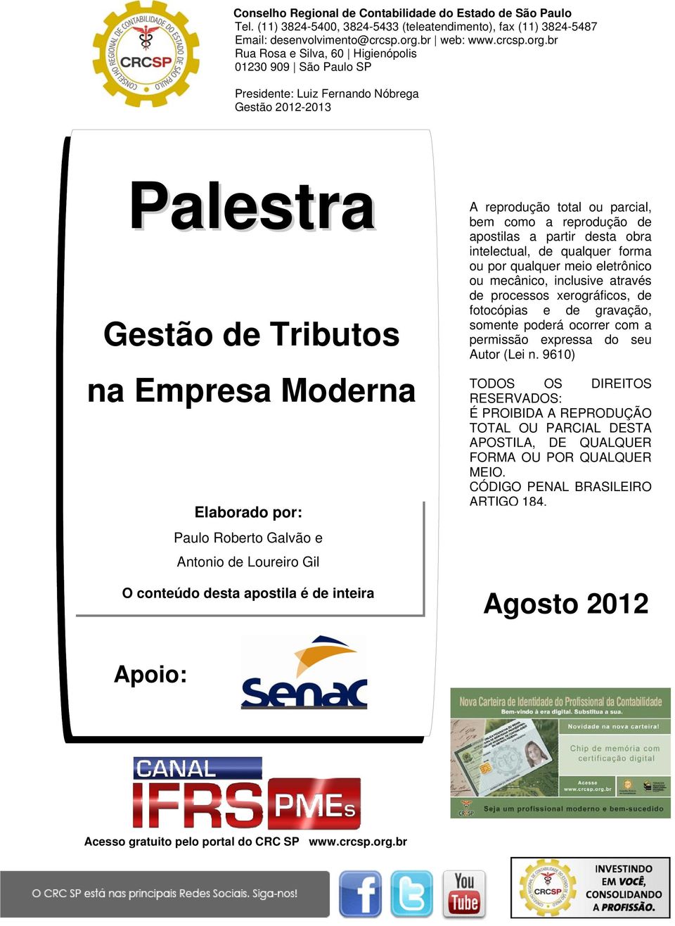 br Rua Rosa e Silva, 60 Higienópolis 01230 909 São Paulo SP Presidente: Luiz Fernando Nóbrega Gestão 2012-2013 Palestra Gestão de Tributos na Empresa Moderna Elaborado por: Paulo Roberto Galvão e