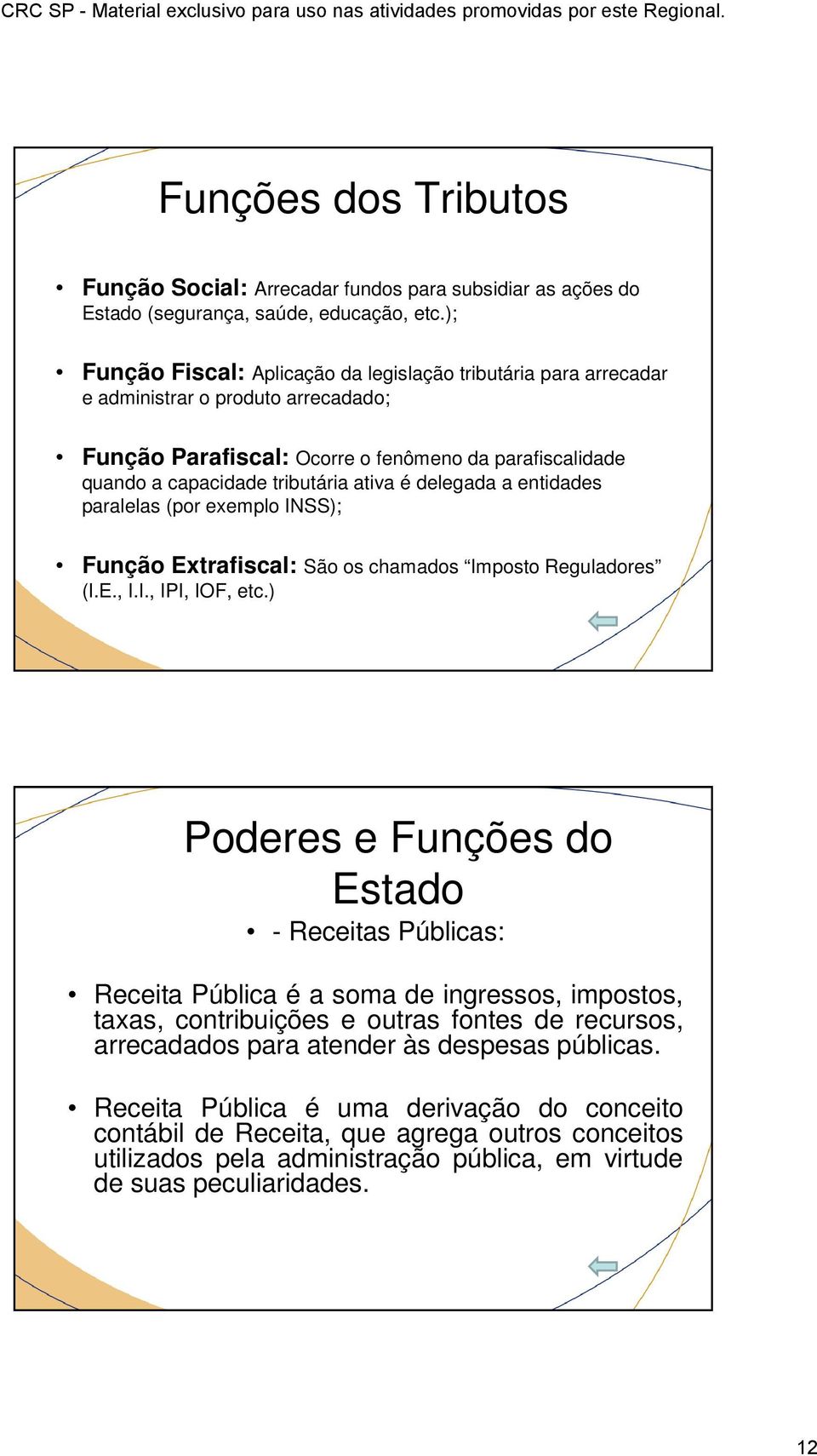 delegada a entidades paralelas (por exemplo INSS); Função Extrafiscal: São os chamados Imposto Reguladores (I.E., I.I., IPI, IOF, etc.