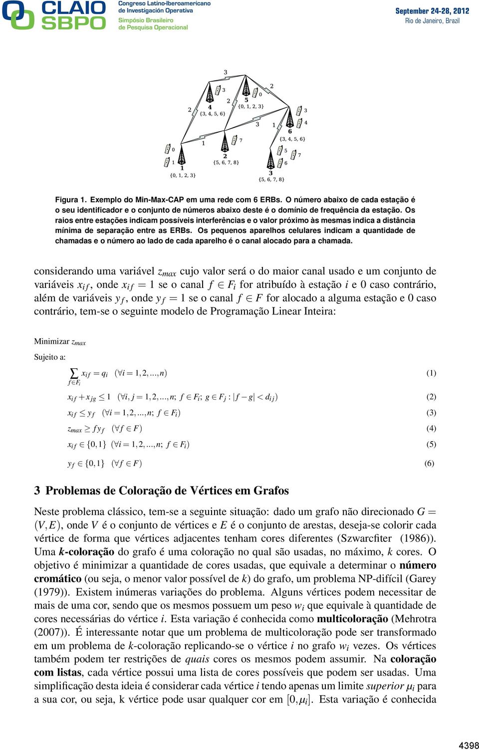 Os pequenos aparelhos celulares indicam a quantidade de chamadas e o número ao lado de cada aparelho é o canal alocado para a chamada.