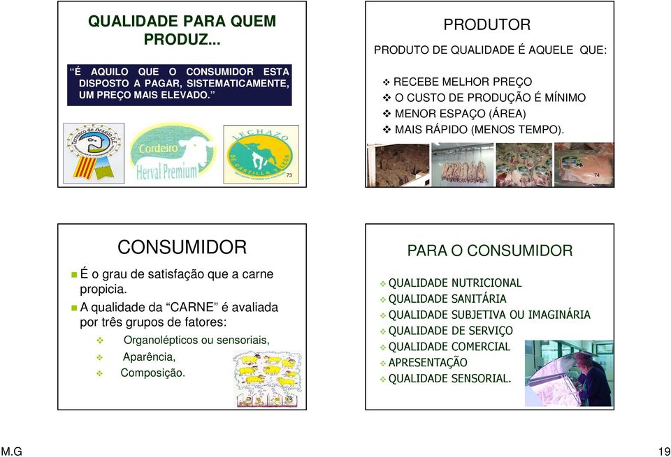 73 74 CONSUMIDOR É o grau de satisfação que a carne propicia.