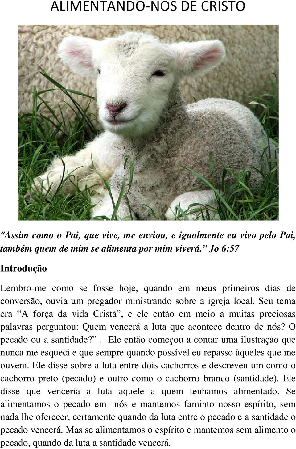 Seu tema era A força da vida Cristã, e ele então em meio a muitas preciosas palavras perguntou: Quem vencerá a luta que acontece dentro de nós? O pecado ou a santidade?