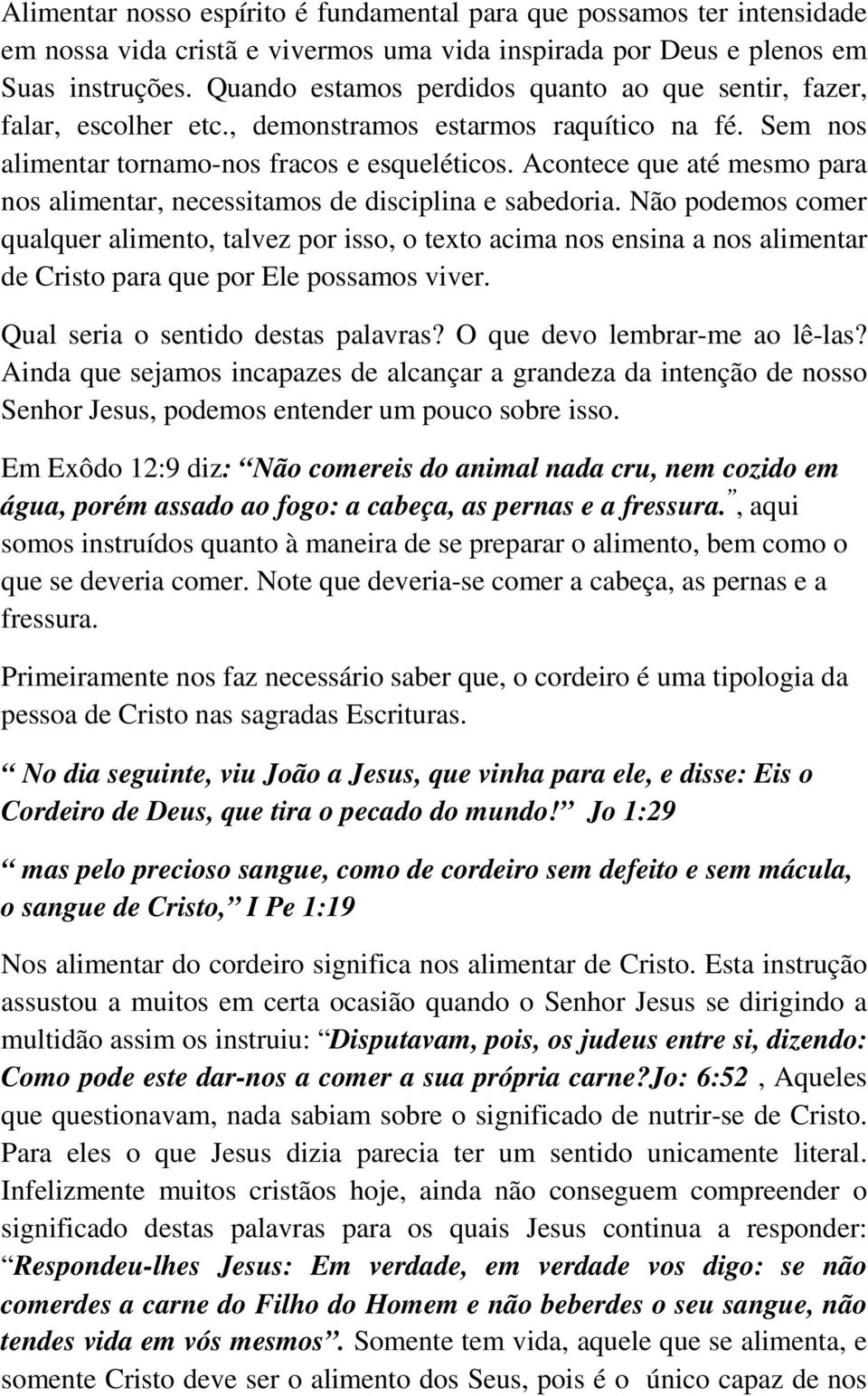 Acontece que até mesmo para nos alimentar, necessitamos de disciplina e sabedoria.