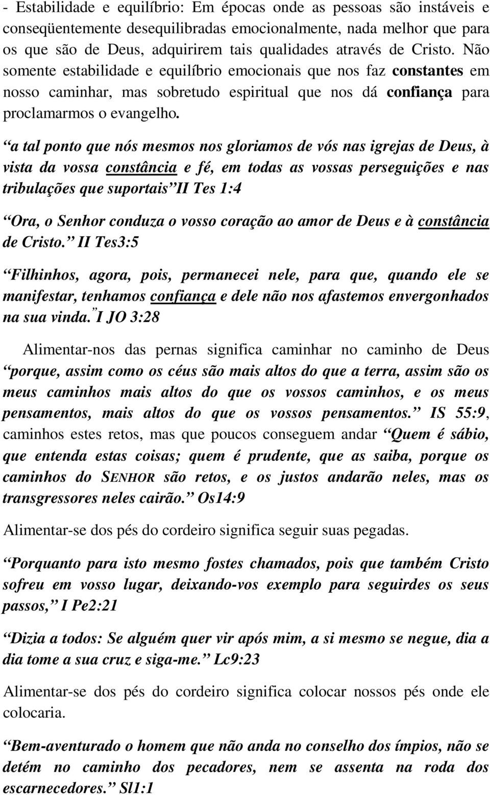 a tal ponto que nós mesmos nos gloriamos de vós nas igrejas de Deus, à vista da vossa constância e fé, em todas as vossas perseguições e nas tribulações que suportais II Tes 1:4 Ora, o Senhor conduza