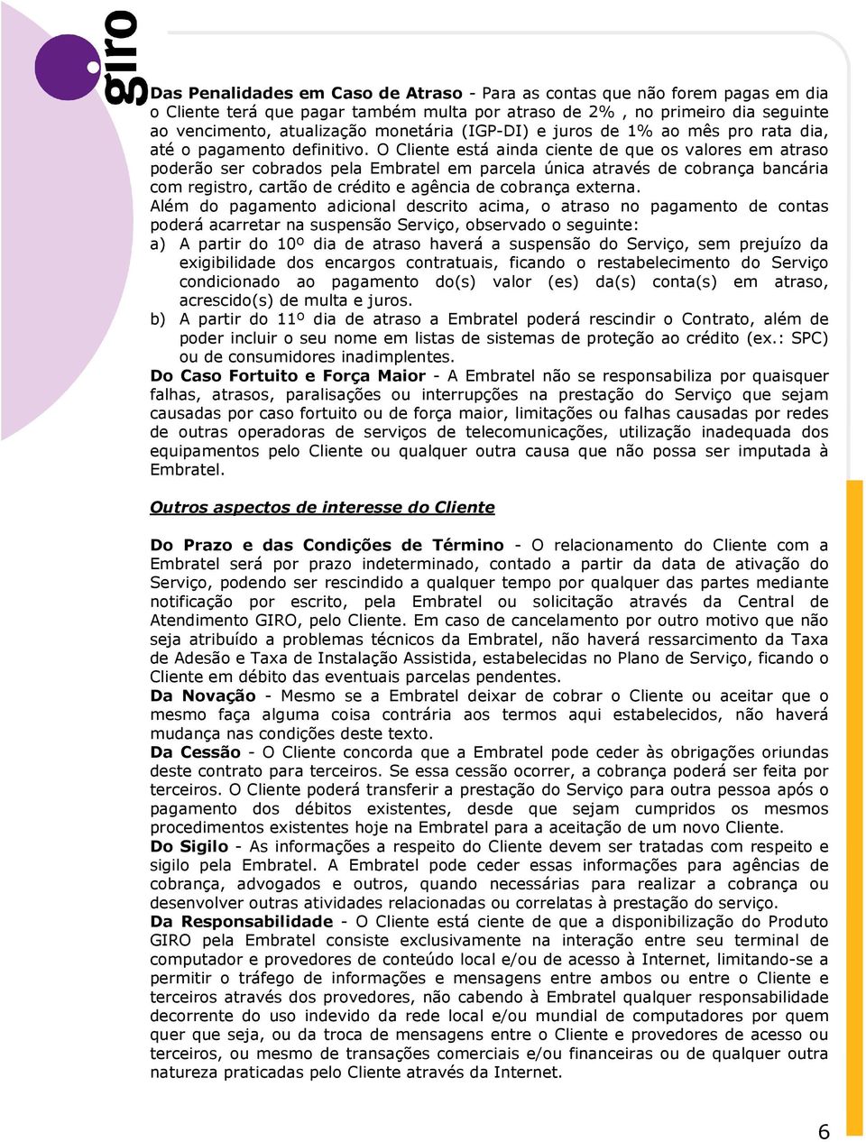 O Cliente está ainda ciente de que os valores em atraso poderão ser cobrados pela Embratel em parcela única através de cobrança bancária com registro, cartão de crédito e agência de cobrança externa.